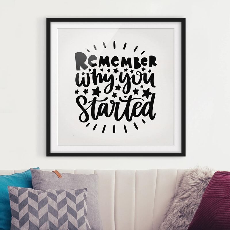 Póster enmarcado - Remember Why You Started Dimensión LxA: 20cm x 20cm, Marco: Negro
Póster enmarcado - Remember Why You Started Dimensión LxA: 20cm x 20cm, Marco: Negro