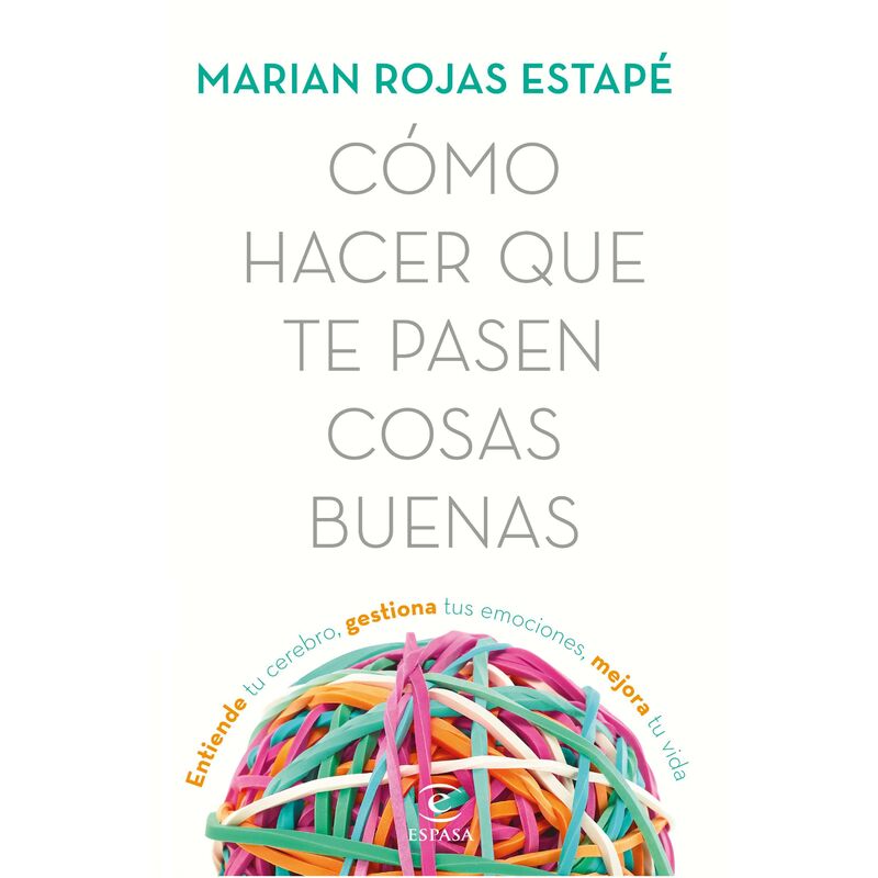 

Cómo hacer que te pasen cosas buenas: Entiende tu cerebro, gestiona tus emociones, mejora tu vida