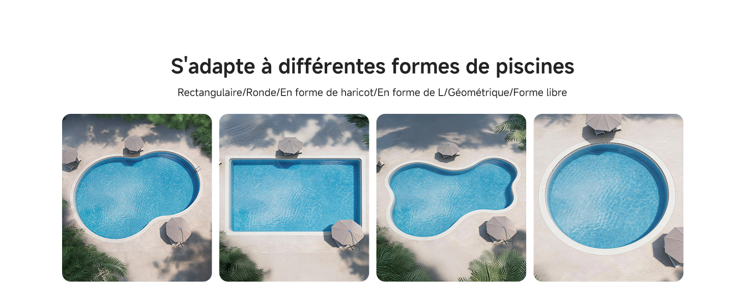 Adapté à toutes formes de piscines