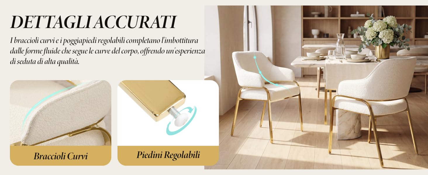 Il testo recita: 'DETTAGLI ACCURATI', 'Brushstik Curvi', 'Pisolini Regolabili'. Mostra sedie da pranzo con rivestimento color crema e struttura in metallo dorato, oltre a immagini dettagliate delle caratteristiche della sedia.
