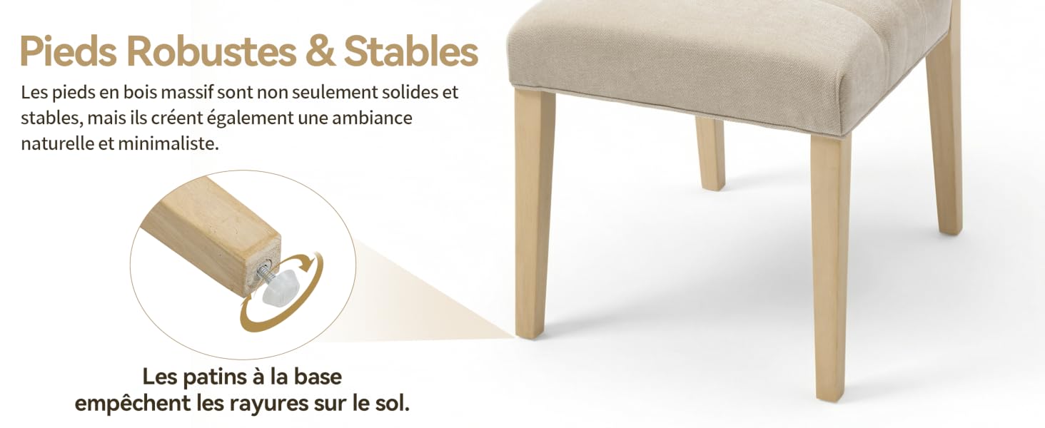 Le texte indique « Pieds Robuches & Stables » et « Les patins à la base empêchent les rayures sur le sol ». L'image du produit montre un pied de chaise en bois beige avec un coussin de protection de sol fixé à la base.