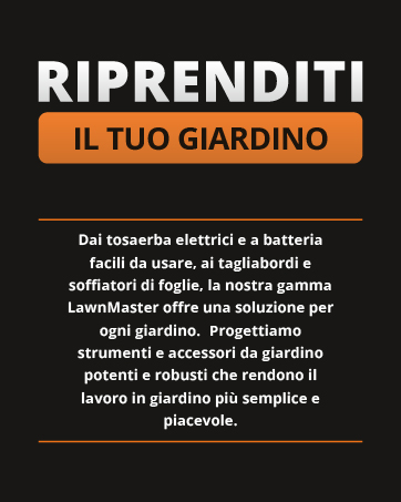Il testo recita: «RIPRENDITI IL TUO GIARDINO» seguito da un testo in italiano sulle soluzioni da giardino LawnMaster alimentate a batteria. Sfondo nero con accenti arancioni.