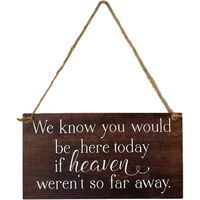 Wall Hanging Plaque Wooden Block Sign for Home Decor- We Know You Would be here Today if Heaven Wasn't so far Away