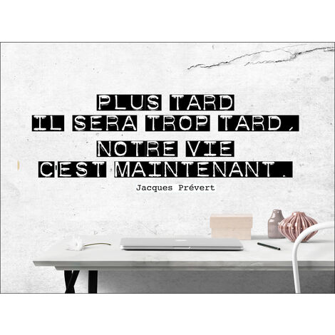 Sticker Autocollant Citation Jacques Prévert 68 cm X 24 cm: "Plus tard il sera trop tard, notre vie c'est maintenant". Décorez votre intérieur (1/2)
