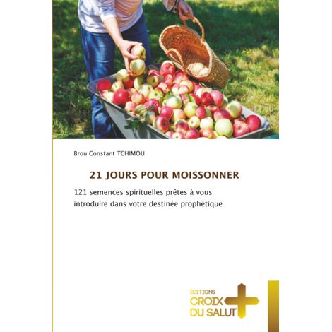 21 JOURS POUR MOISSONNER: 121 semences spirituelles prêtes à vous introduire dans votre destinée prophétique