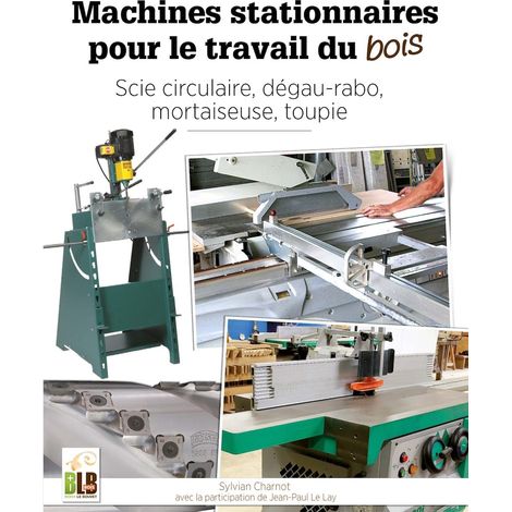 Machines stationnaires pour le travail du bois : Scie circulaire, dégau-rabo, mortaiseuse, toupie