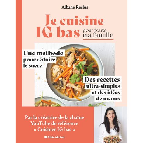 Je cuisine IG bas pour toute ma famille: Une méthode pour réduire le sucre. Des recettes ultra-simples et des idées de menus (1/5)