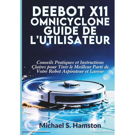 Guide de l'Utilisateur: Conseils Pratiques et Instructions Claires pour Tirer le Meilleur Parti de Votre Robot Aspirateur et Laveur