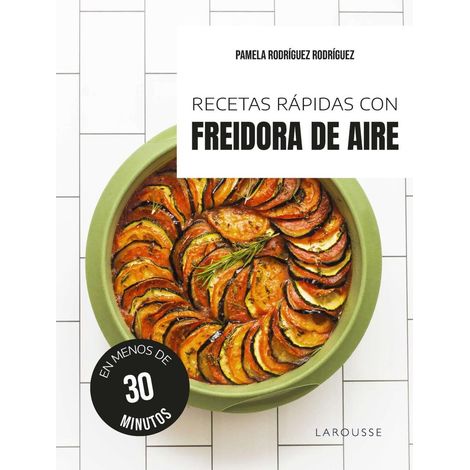 RECETAS RAPIDAS CON FREIDORA DE AIRE (CASTELLANO) - RODRIGUEZ RODRIGUEZ,  PAMELA Ed: LAROUSSE