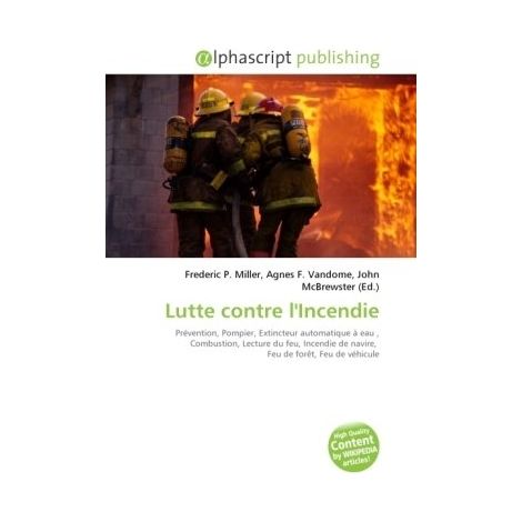 Lutte contre l'Incendie: Prévention, Pompier, Extincteur automatique à eau, Combustion, Lecture du feu, Incendie de navire, Feu de forêt, Feu de véhicule