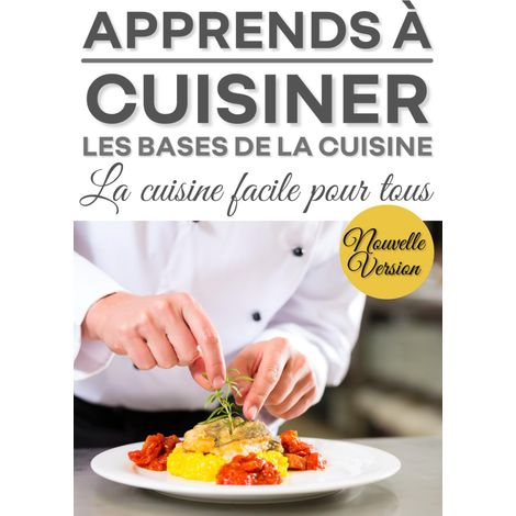 Apprend à cuisiner: Les bases de la cuisine, la cuisine facile pour tous, la cuisine pour les (1/2)