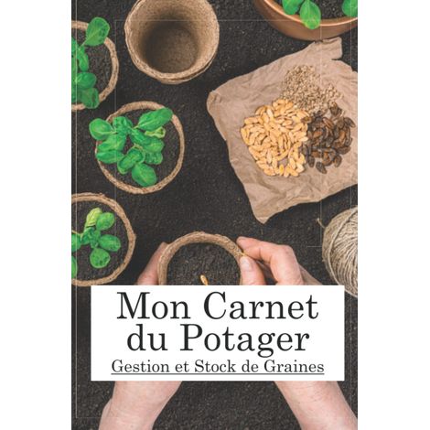 Carnet du Potager: Gestion et Stock de Graines  Cahier à remplir  Répertorier, Classer et Gérer ses Semences  Inventaire et Stockage