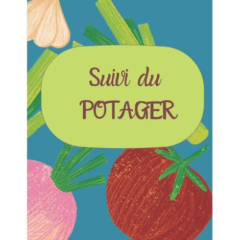 Suivi du potager: avec des fiches à remplir pour le suivi des plantations, calendriers des semences et récoltes, 100 pages brochées