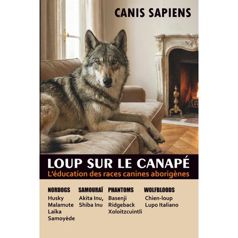 LE LOUP SUR LE CANAPÉ.: L’éducation des races canines aborigènes Husky, Akita, Malamute, Shiba, Samoyède. (1/2)