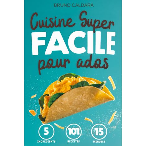 Cuisine pour Ados: 5 ingrédients, 101 recettes prêtes en 15 minutes. Pour manger équilibré avec un minimum d'effort et sans se ruiner (1/2)