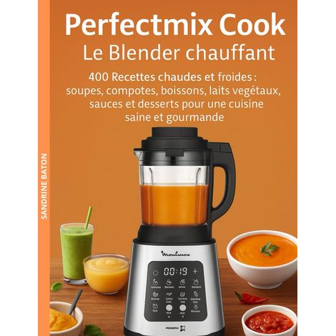Blender chauffant: 400 Recettes chaudes et froides : soupes, compotes, boissons, laits végétaux, sauces et desserts pour une cuisine saine et gourmande (1/2)
