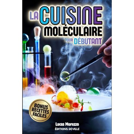 CUISINE MOLÉCULAIRE POUR DÉBUTANT Science, Chimie et Techniques pour Cuisiniers curieux: Le Guide pour réussir + BONUS: 12 recettes spectaculaires détaillées pas à pas à faire chez soi et en famille (1/2)