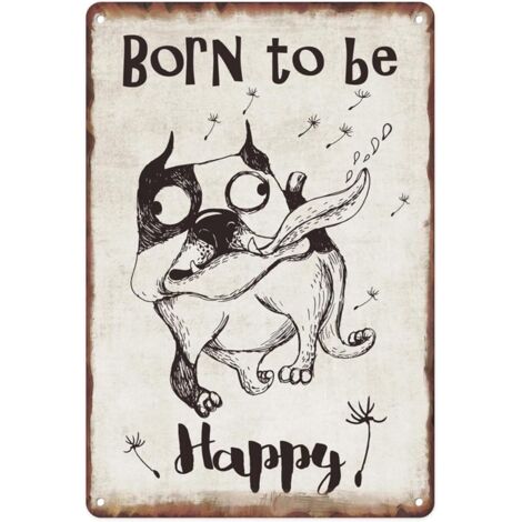 Plaque métallique de chien drôle, "Born To Be Happy" (Né pour être heureux), Plaque en étain pour la décoration murale de maison, bureau, salon, bar, café, restaurant, club, Peinture suspendue 30x20 c