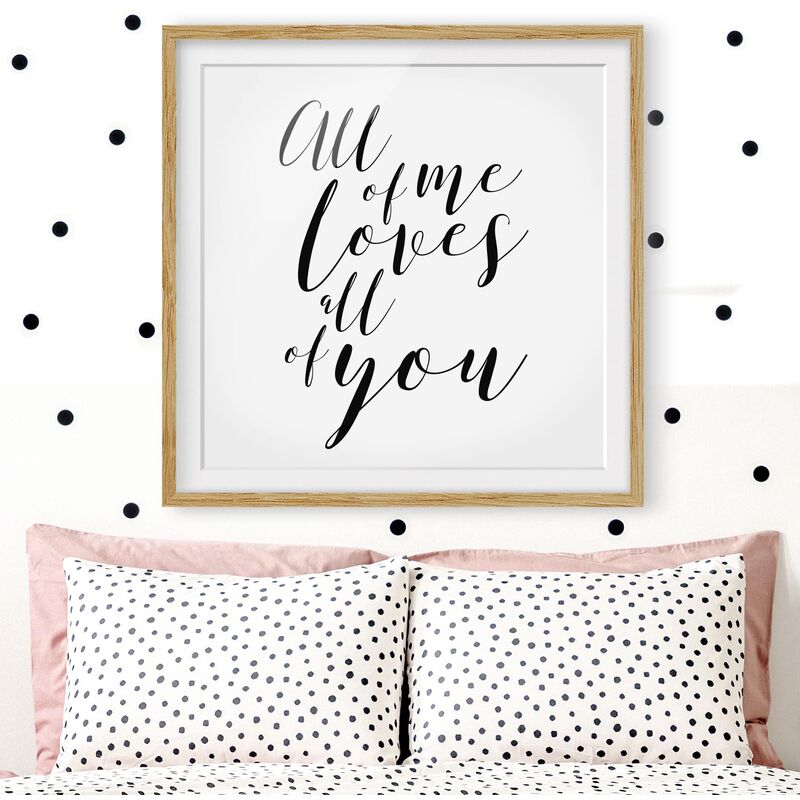 

Póster enmarcado - All Of Me Loves All Of You Dimensión LxA: 70cm x 70cm, Marco: Roble