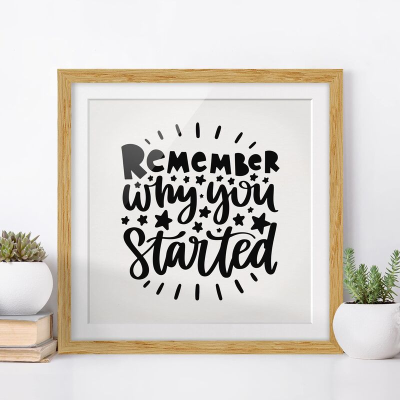 

Póster enmarcado - Remember Why You Started Dimensión LxA: 50cm x 50cm, Marco: Roble