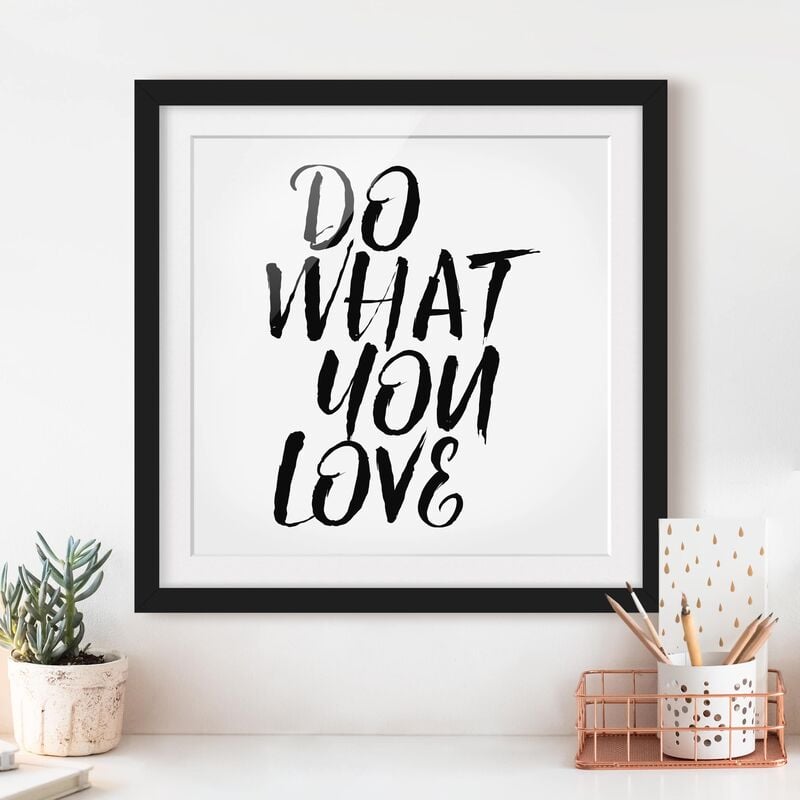 

Póster enmarcado - Do What You Love Dimensión LxA: 70cm x 70cm, Marco: Negro