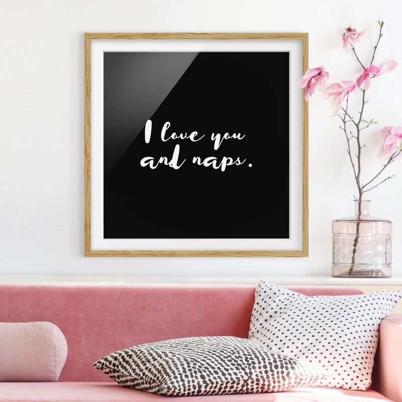 

Póster enmarcado - I Love You. And Naps Dimensión LxA: 70cm x 70cm, Marco: Roble